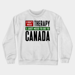 I don't need therapy, I just need to go to Canada Crewneck Sweatshirt